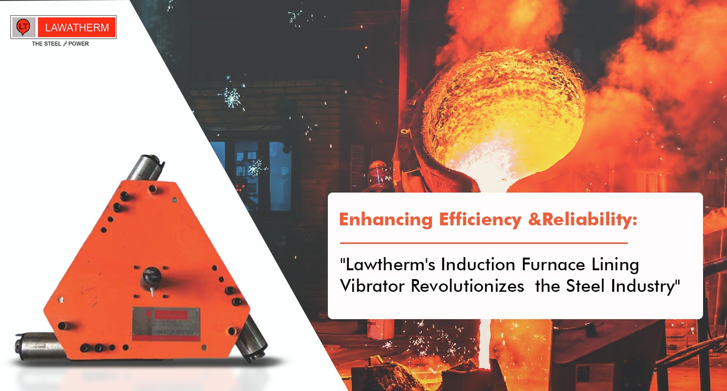Read more about the article Enhancing Efficiency and Reliability: Lawatherm’s Induction Furnace Lining Vibrator Revolutionizes the Steel Industry