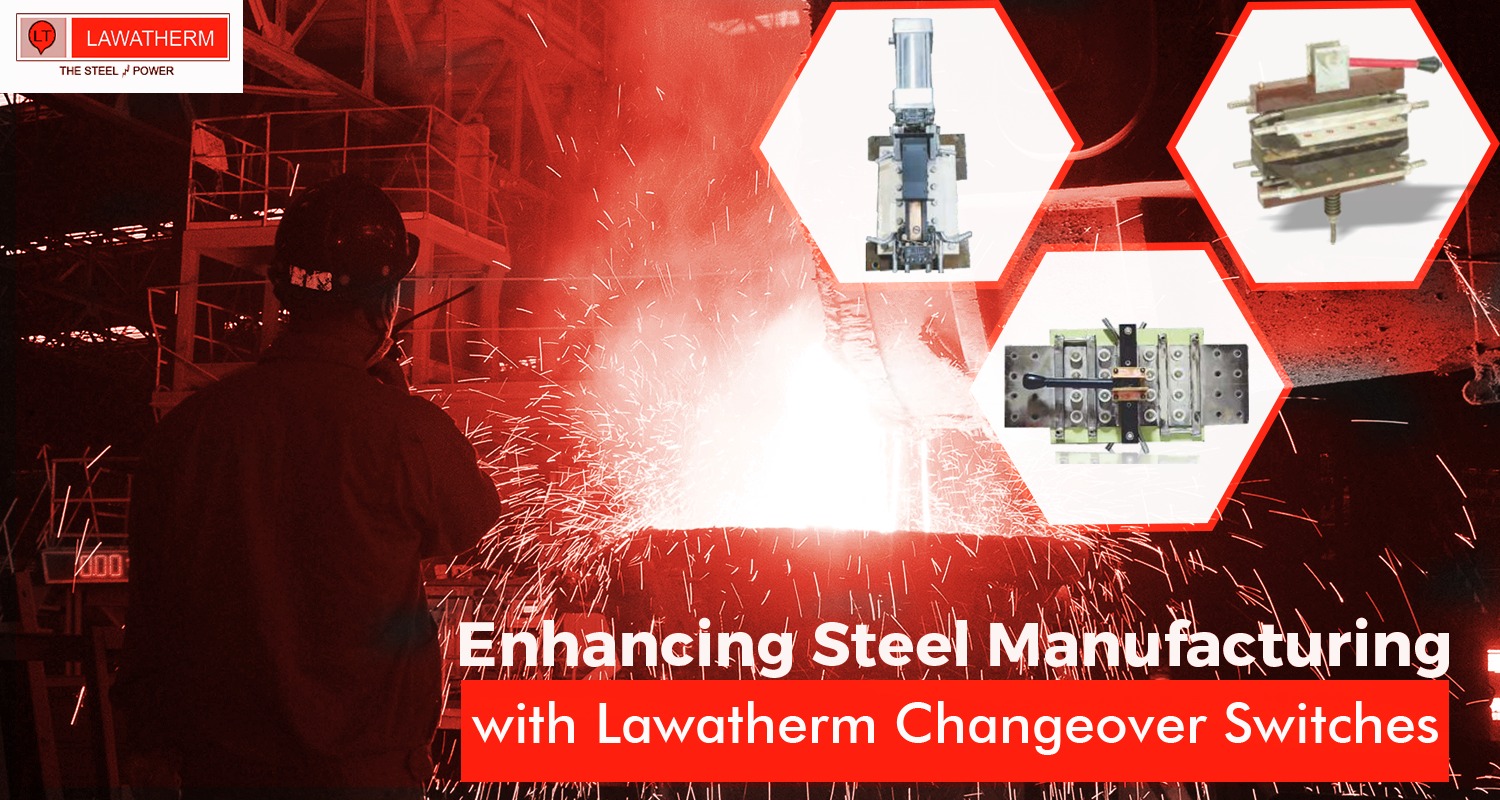 Read more about the article Enhancing Steel Manufacturing  Efficiency with Lawatherm Changeover Switches