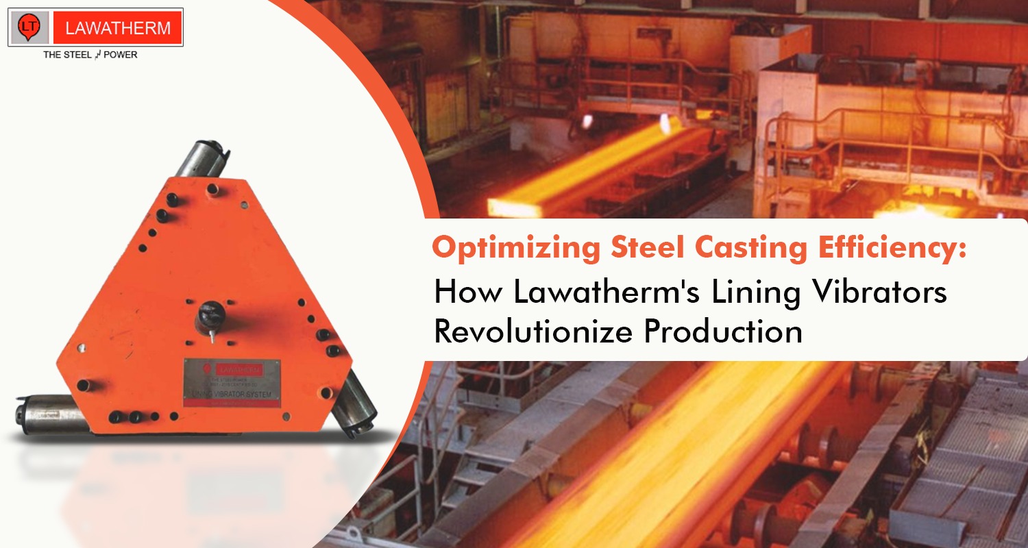 Read more about the article Optimizing Steel Casting Efficiency:  How Lawatherm’s Lining Vibrators Revolutionize Production