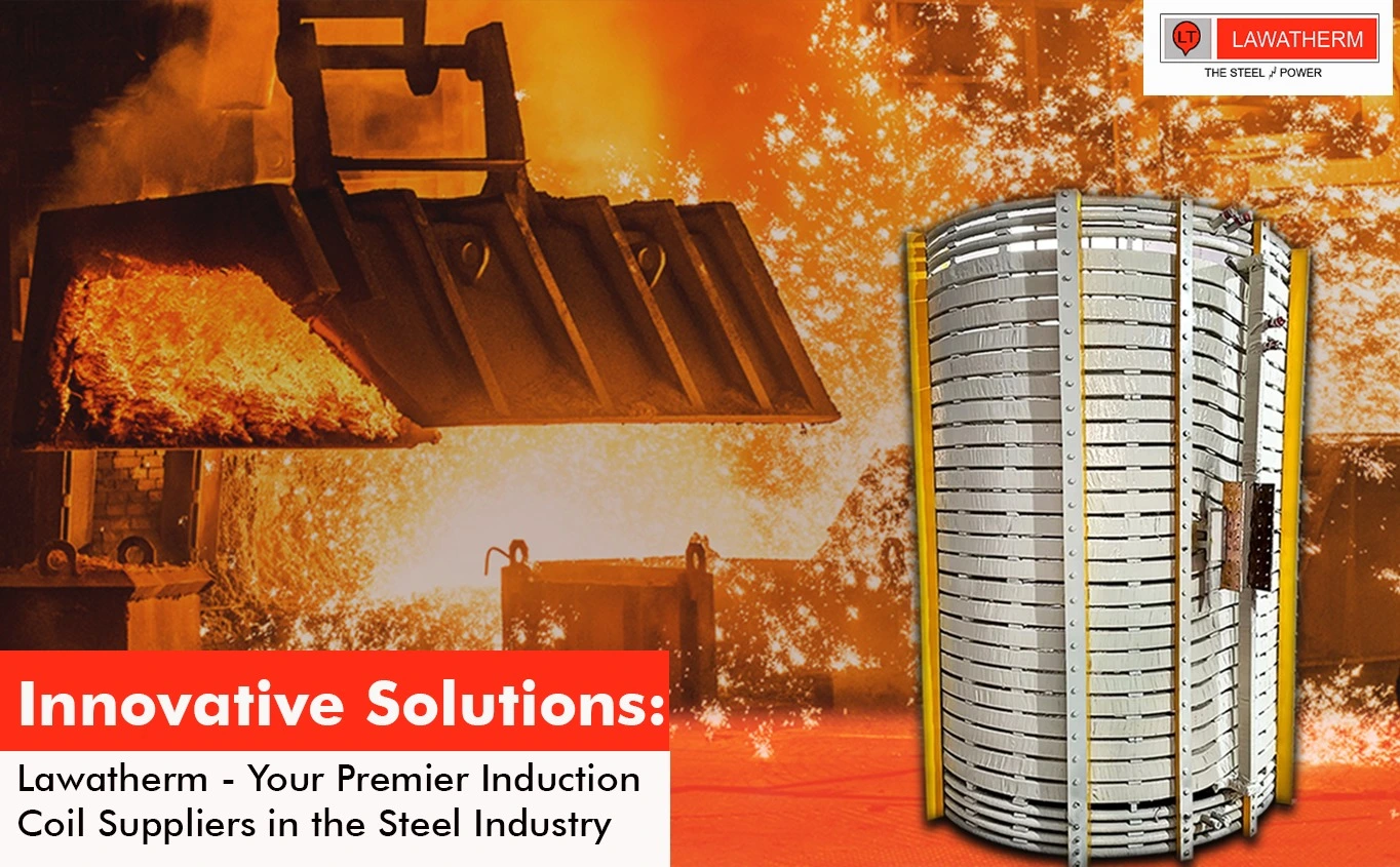 You are currently viewing Innovative Solutions: Lawatherm – Your Premier Induction Coil Suppliers in the Steel Industry