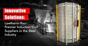 Read more about the article Innovative Solutions: Lawatherm – Your Premier Induction Coil Suppliers in the Steel Industry