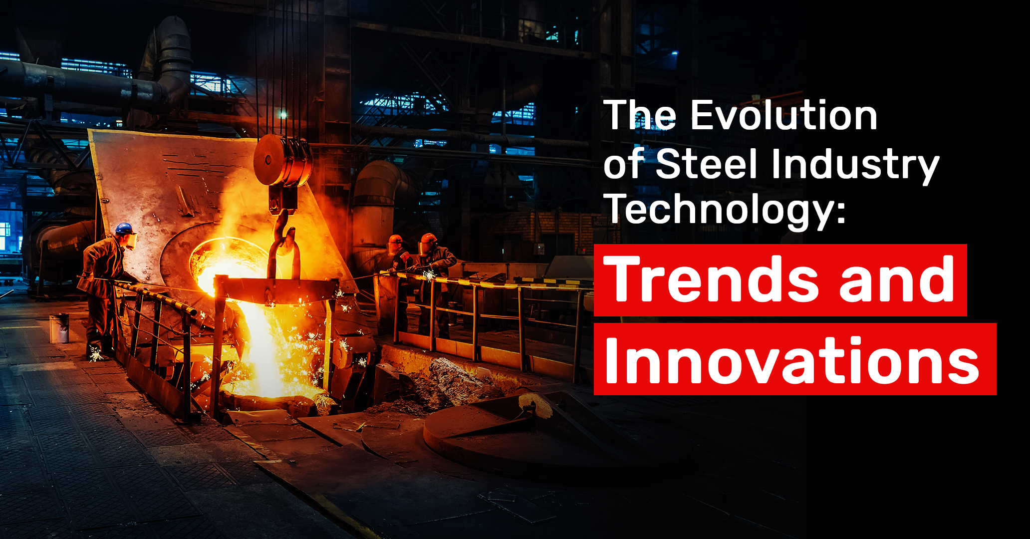 You are currently viewing The Evolution of Steel Industry Technology: Trends and Innovations