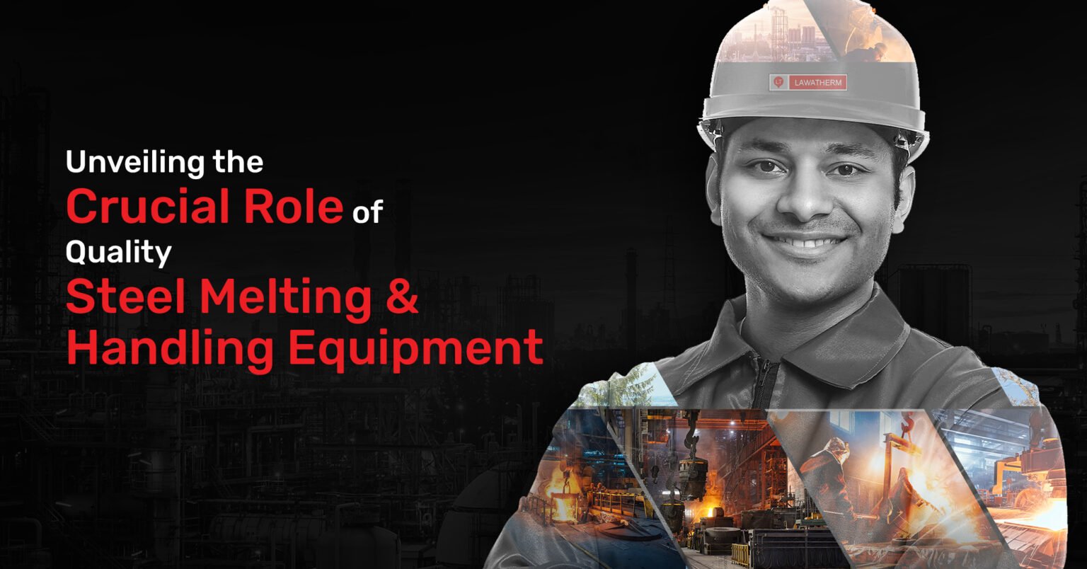 Unveiling the Crucial Role of Quality Steel Melting and Handling Equipment Lawatherm The