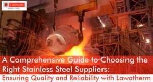 Read more about the article A Comprehensive Guide to Choosing the Right Stainless Steel Suppliers: Ensuring Quality and Reliability with Lawatherm