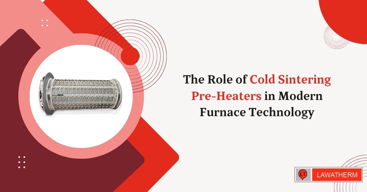 You are currently viewing The Role of Cold Sintering Pre-Heaters in Modern Furnace Technology