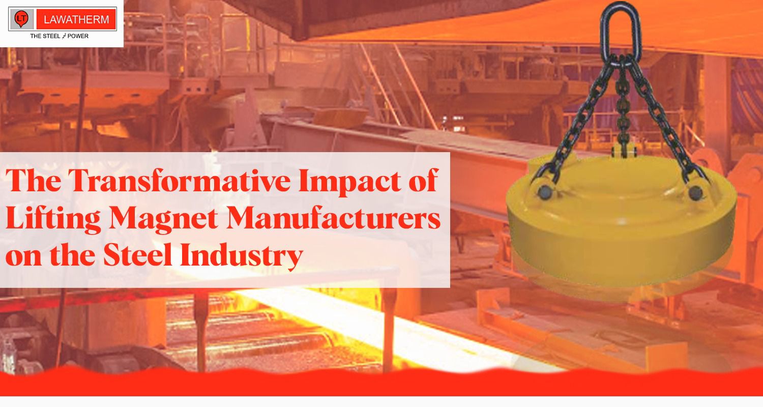 You are currently viewing The Transformative Impact of Lifting Magnet Manufacturers on the Steel Industry