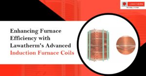 Read more about the article Enhancing Furnace Efficiency with Lawatherm’s Advanced Induction Furnace Coils