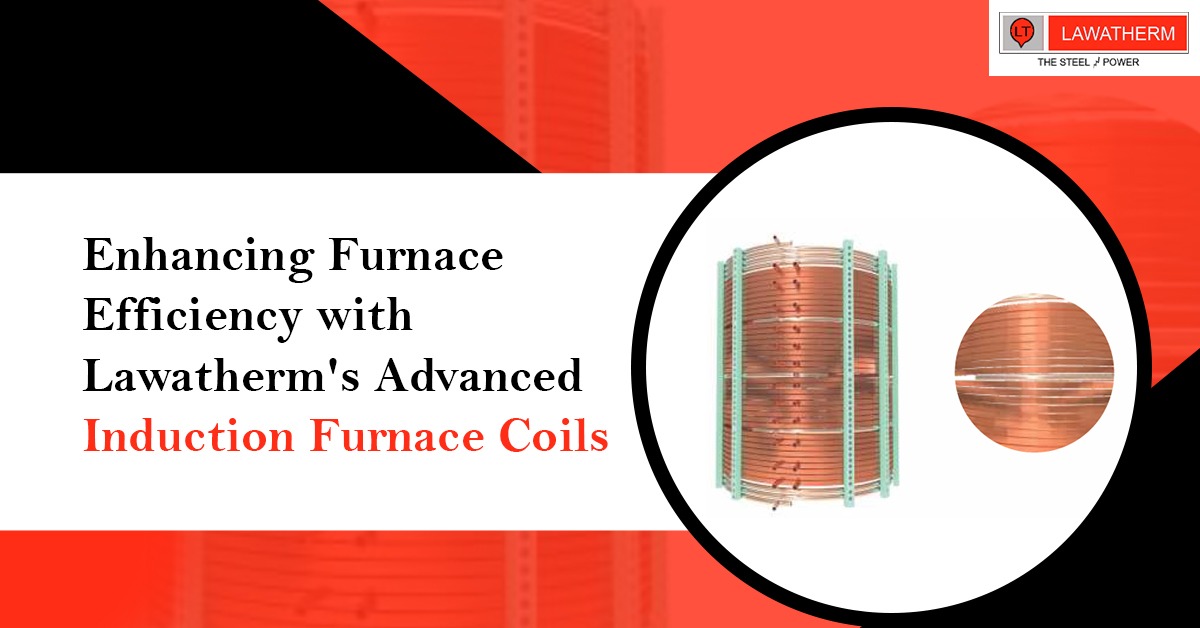 You are currently viewing Enhancing Furnace Efficiency with Lawatherm’s Advanced Induction Furnace Coils