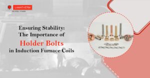 Read more about the article Ensuring Stability: The Importance of Holder Bolts in Induction Furnace Coils