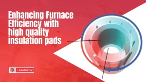 Read more about the article Enhancing Furnace Efficiency with High-Quality Insulation Pads