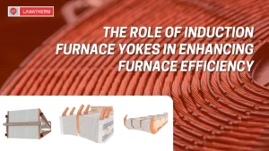 Read more about the article The Role of Induction Furnace Yokes in Enhancing Furnace Efficiency