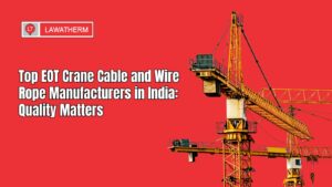 Read more about the article Top EOT Crane Cable and Wire Rope Manufacturers in India: Quality Matters