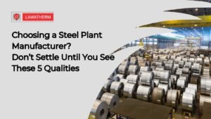 Read more about the article Choosing a Steel Plant Manufacturer? Don’t Settle Until You See These 5 Qualities