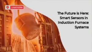 Read more about the article The Future is Here: Smart Sensors in Induction Furnace Systems