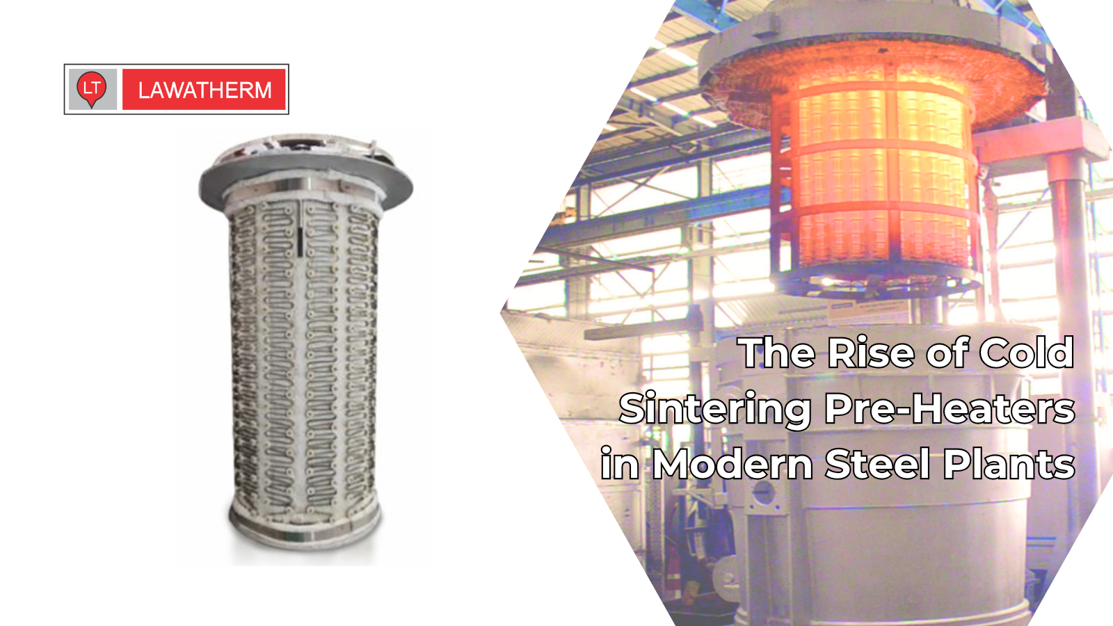 You are currently viewing The Rise of Cold Sintering Pre-Heaters in Modern Steel Plants
