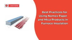 Read more about the article Best Practices for Using Nomex Paper and Mica Products in Furnace Insulation